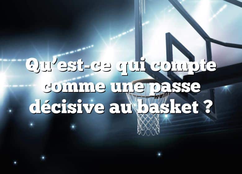 Qu’est-ce qui compte comme une passe décisive au basket ?